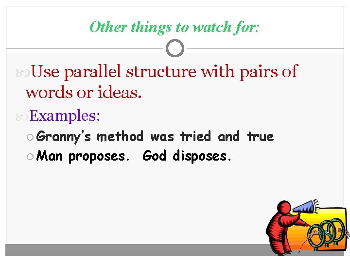Other things to watch for: Use parallel structure with pairs of words or ideas.