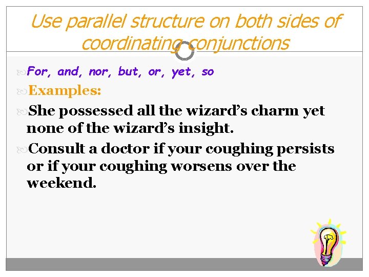 Use parallel structure on both sides of coordinating conjunctions For, and, nor, but, or,