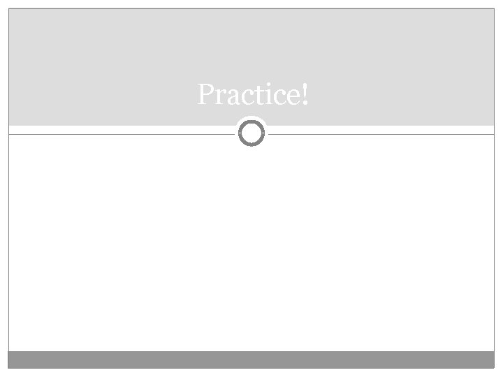 Practice! 