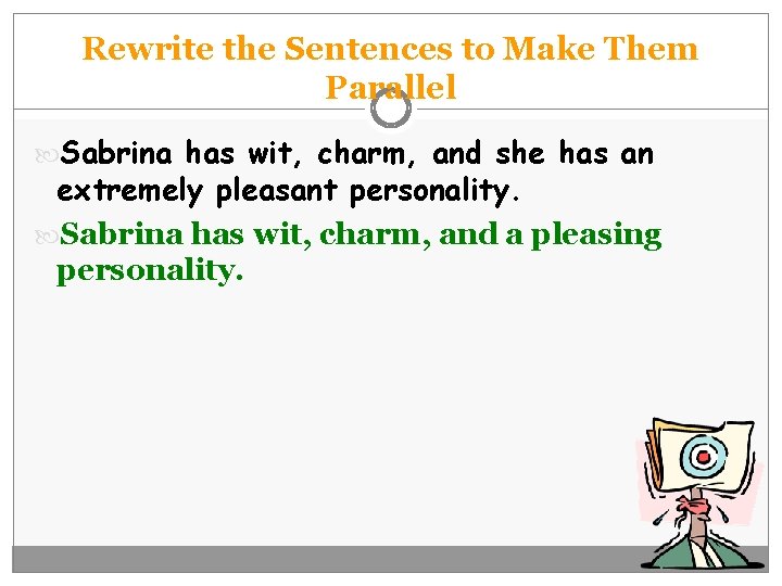 Rewrite the Sentences to Make Them Parallel Sabrina has wit, charm, and she has