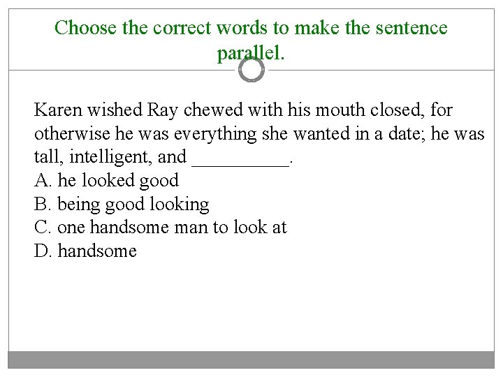 Choose the correct words to make the sentence parallel. Karen wished Ray chewed with