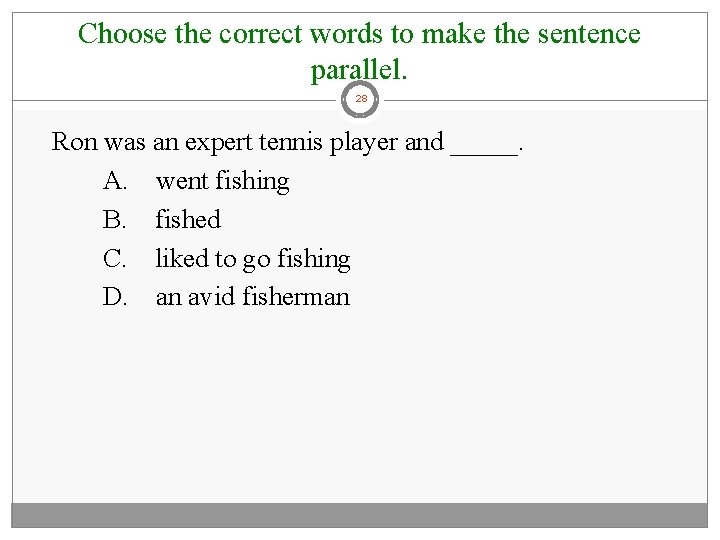 Choose the correct words to make the sentence parallel. 28 Ron was an expert