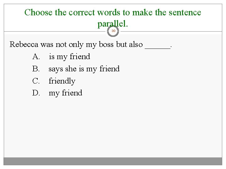 Choose the correct words to make the sentence parallel. 30 Rebecca was not only