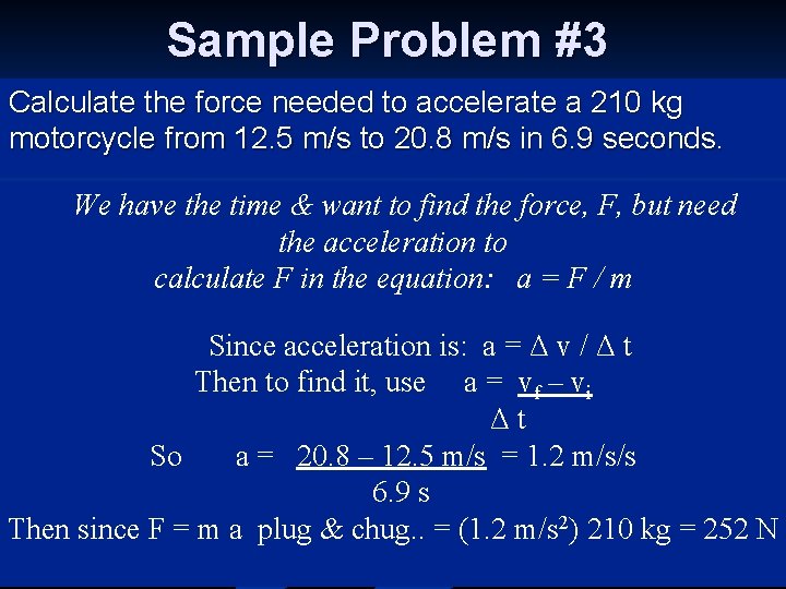 Sample Problem #3 Calculate the force needed to accelerate a 210 kg motorcycle from