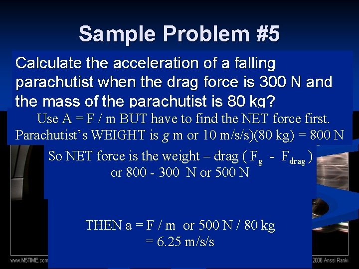 Sample Problem #5 Calculate the acceleration of a falling parachutist when the drag force