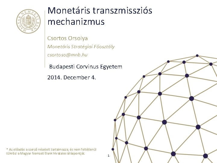 Monetáris transzmissziós mechanizmus Csortos Orsolya Monetáris Stratégiai Főosztály csortoso@mnb. hu Budapesti Corvinus Egyetem 2014.