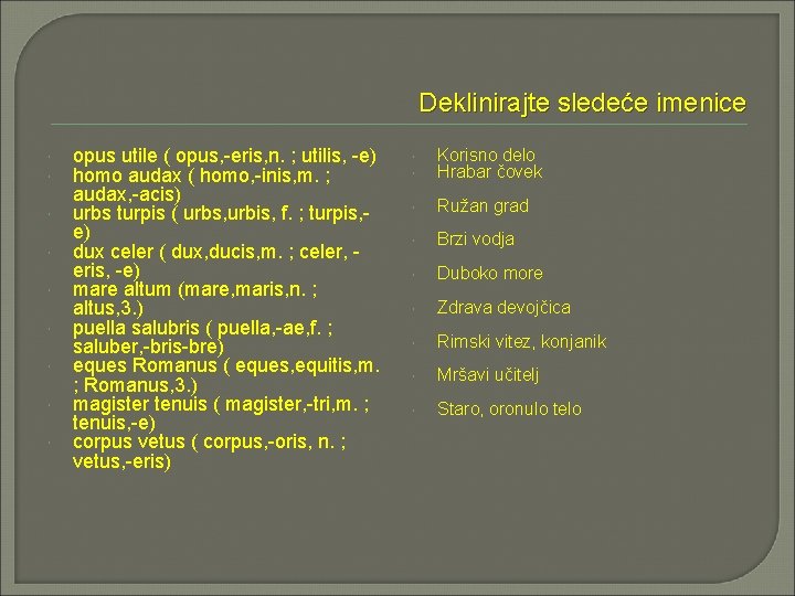 Deklinirajte sledeće imenice opus utile ( opus, -eris, n. ; utilis, -e) homo audax