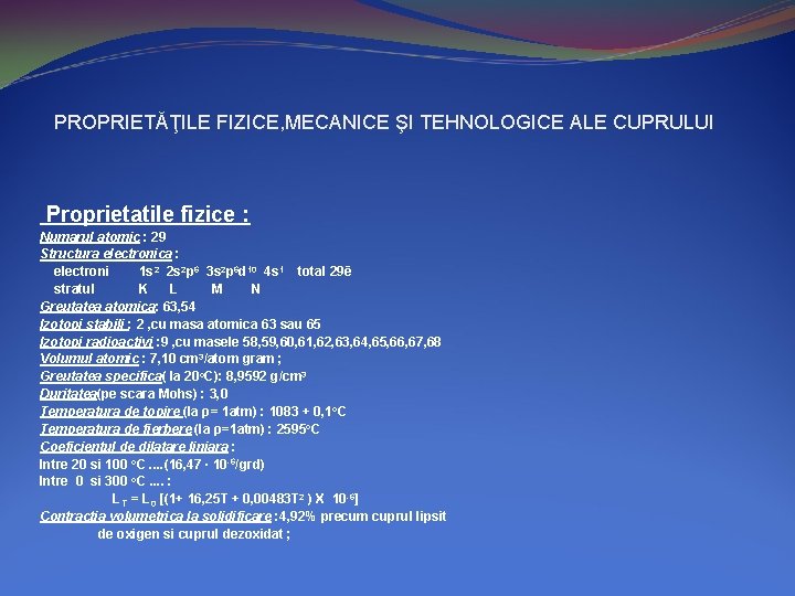 PROPRIETĂŢILE FIZICE, MECANICE ŞI TEHNOLOGICE ALE CUPRULUI Proprietatile fizice : Numarul atomic : 29