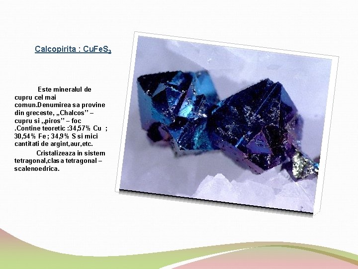 Calcopirita : Cu. Fe. S 2 Este mineralul de cupru cel mai comun. Denumirea