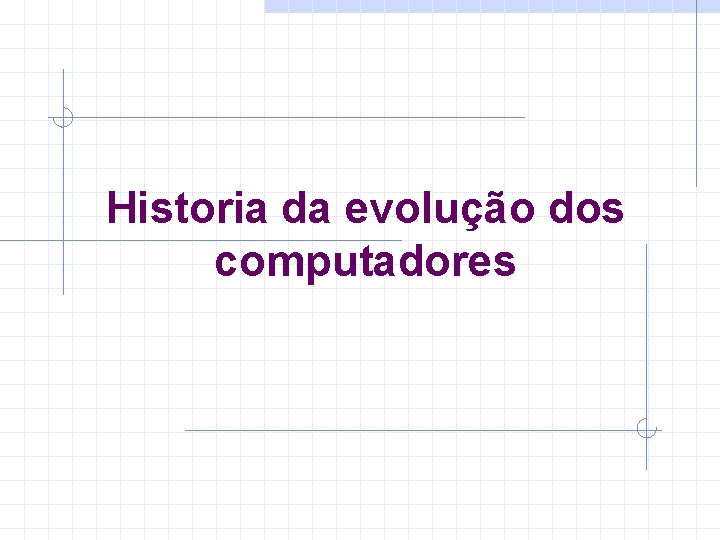 Historia da evolução dos computadores 