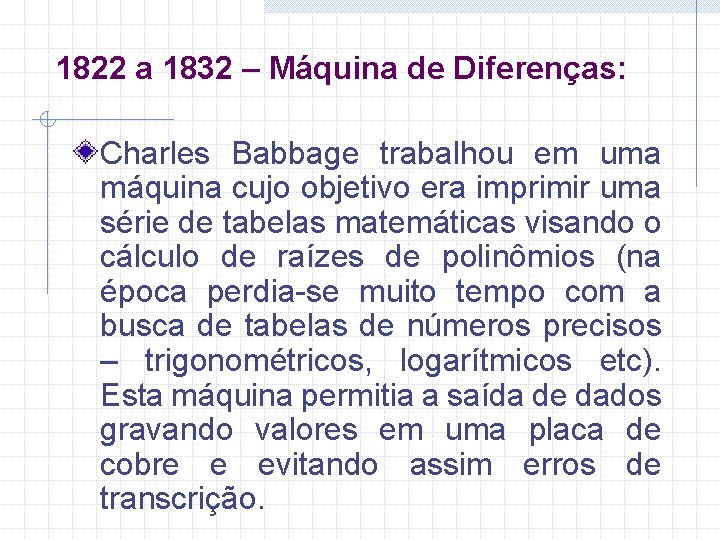 1822 a 1832 – Máquina de Diferenças: Charles Babbage trabalhou em uma máquina cujo