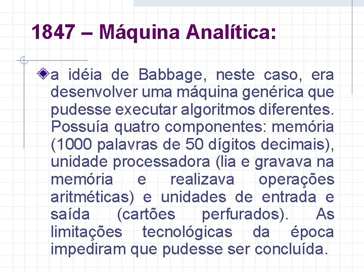 1847 – Máquina Analítica: a idéia de Babbage, neste caso, era desenvolver uma máquina