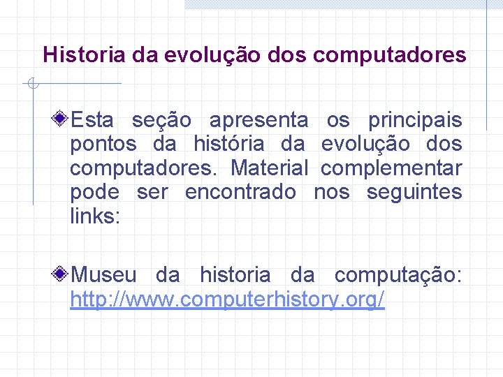 Historia da evolução dos computadores Esta seção apresenta os principais pontos da história da