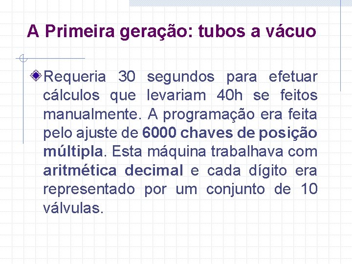 A Primeira geração: tubos a vácuo Requeria 30 segundos para efetuar cálculos que levariam