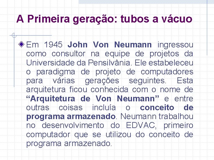 A Primeira geração: tubos a vácuo Em 1945 John Von Neumann ingressou como consultor