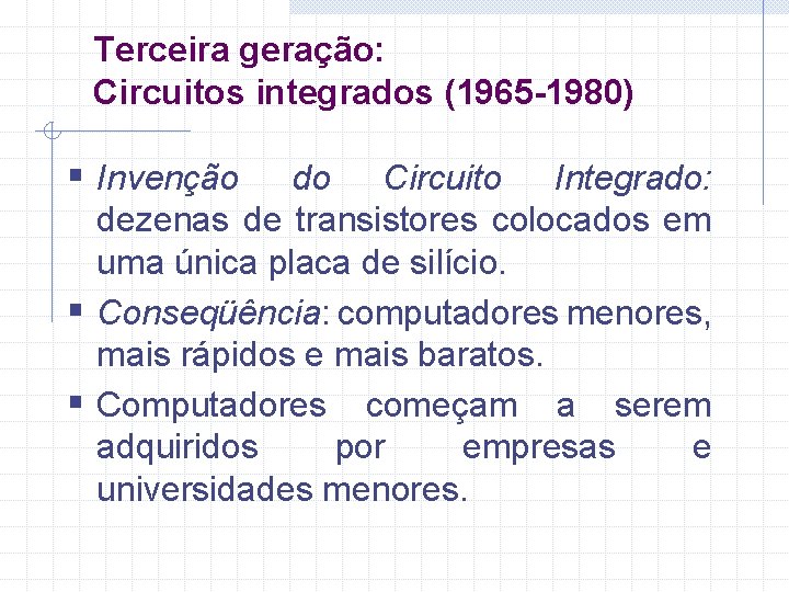 Terceira geração: Circuitos integrados (1965 -1980) § Invenção do Circuito Integrado: dezenas de transistores