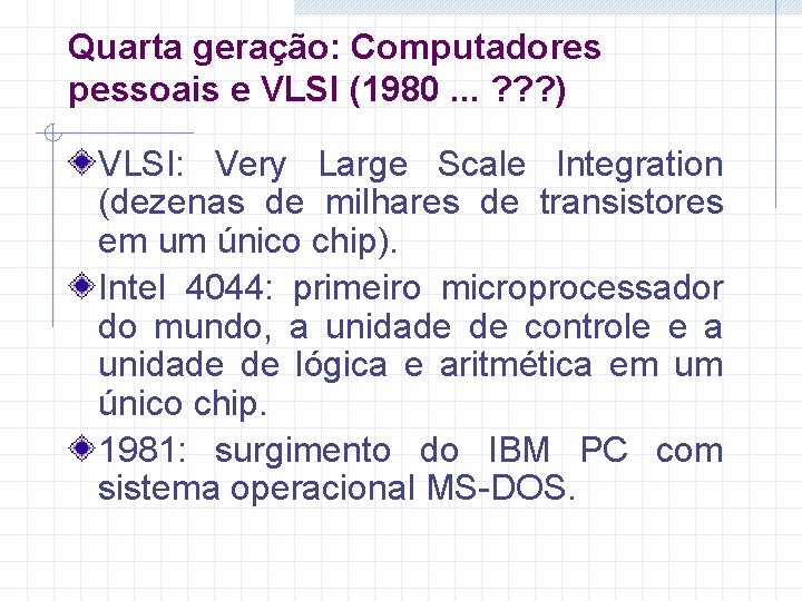 Quarta geração: Computadores pessoais e VLSI (1980. . . ? ? ? ) VLSI: