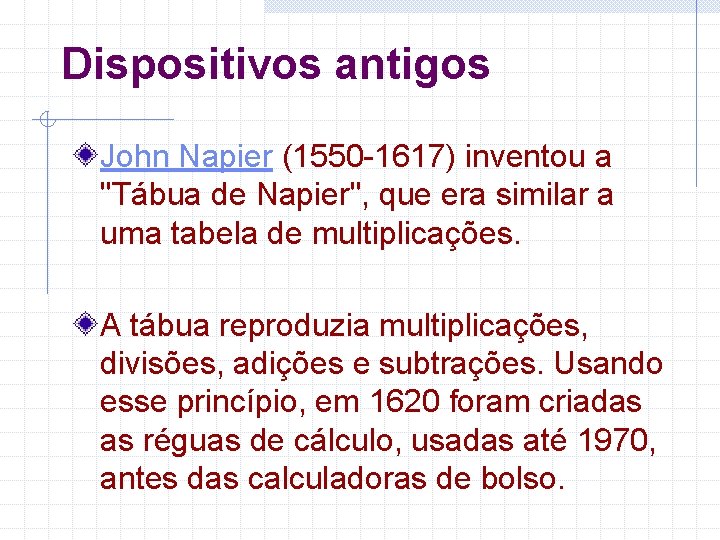 Dispositivos antigos John Napier (1550 -1617) inventou a "Tábua de Napier", que era similar