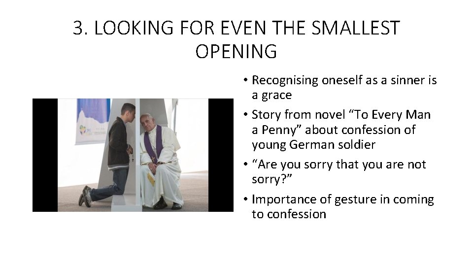 3. LOOKING FOR EVEN THE SMALLEST OPENING • Recognising oneself as a sinner is