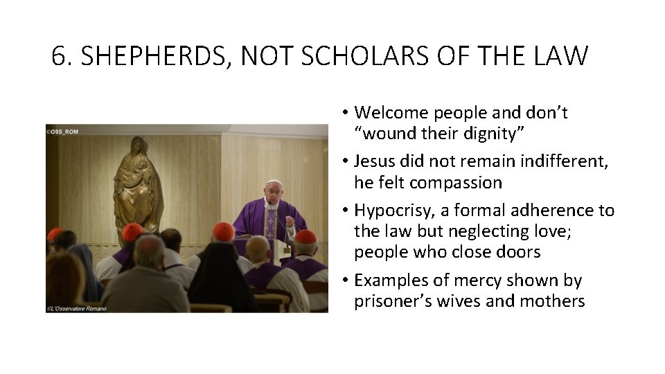 6. SHEPHERDS, NOT SCHOLARS OF THE LAW • Welcome people and don’t “wound their