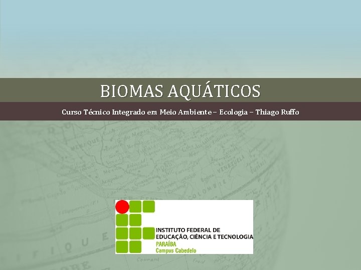 BIOMAS AQUÁTICOS Curso Técnico Integrado em Meio Ambiente – Ecologia – Thiago Ruffo 