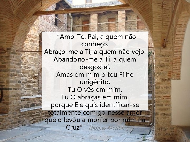 “Amo-Te, Pai, a quem não conheço. Abraço-me a Ti, a quem não vejo. Abandono-me