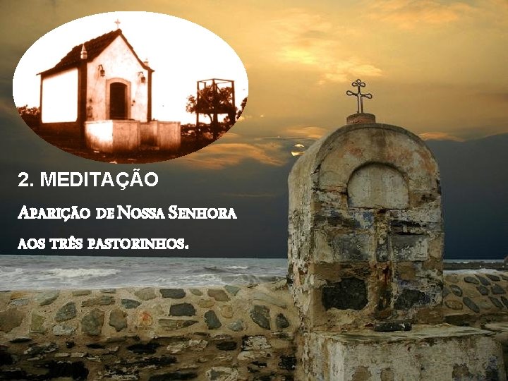 2. MEDITAÇÃO APARIÇÃO DE NOSSA SENHORA AOS TRÊS PASTORINHOS. 