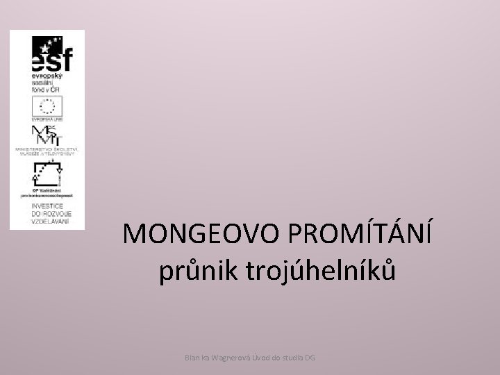 MONGEOVO PROMÍTÁNÍ průnik trojúhelníků Blan ka Wagnerová Úvod do studia DG 