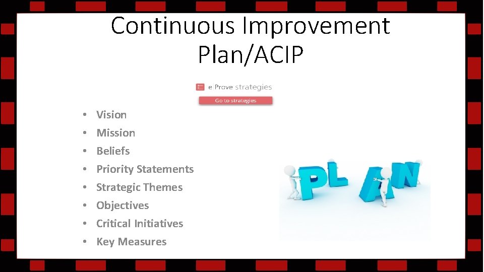 Continuous Improvement Plan/ACIP • • Vision Mission Beliefs Priority Statements Strategic Themes Objectives Critical