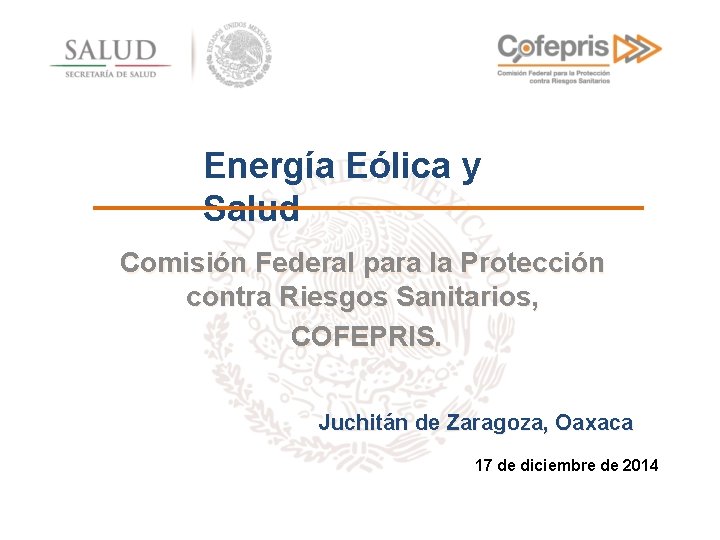 Energía Eólica y Salud Comisión Federal para la Protección contra Riesgos Sanitarios, COFEPRIS. Juchitán