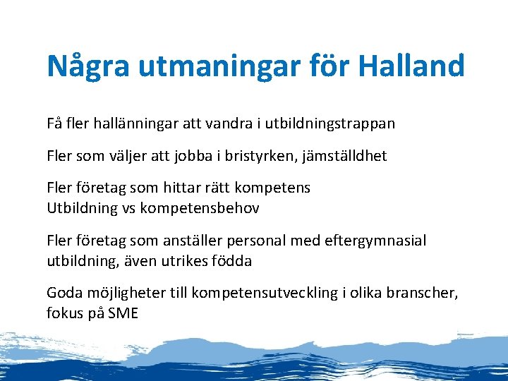 Några utmaningar för Halland Få fler hallänningar att vandra i utbildningstrappan Fler som väljer