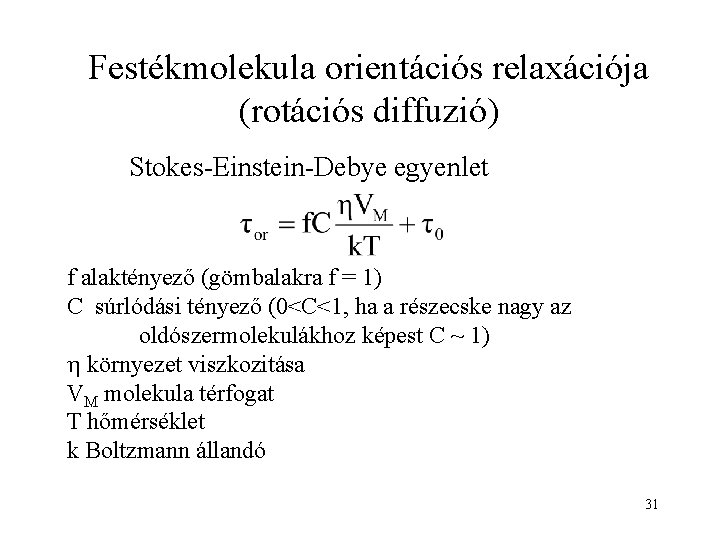 Festékmolekula orientációs relaxációja (rotációs diffuzió) Stokes-Einstein-Debye egyenlet f alaktényező (gömbalakra f = 1) C