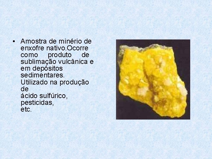 • Amostra de minério de enxofre nativo. Ocorre como produto de sublimação vulcânica • Amostra de minério de enxofre nativo. Ocorre como produto de sublimação vulcânica