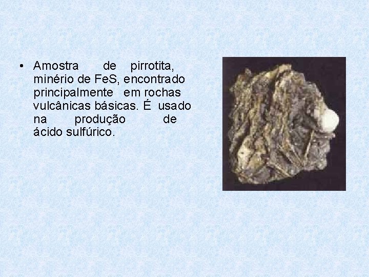 • Amostra de pirrotita, minério de Fe. S, encontrado principalmente em rochas vulcânicas • Amostra de pirrotita, minério de Fe. S, encontrado principalmente em rochas vulcânicas