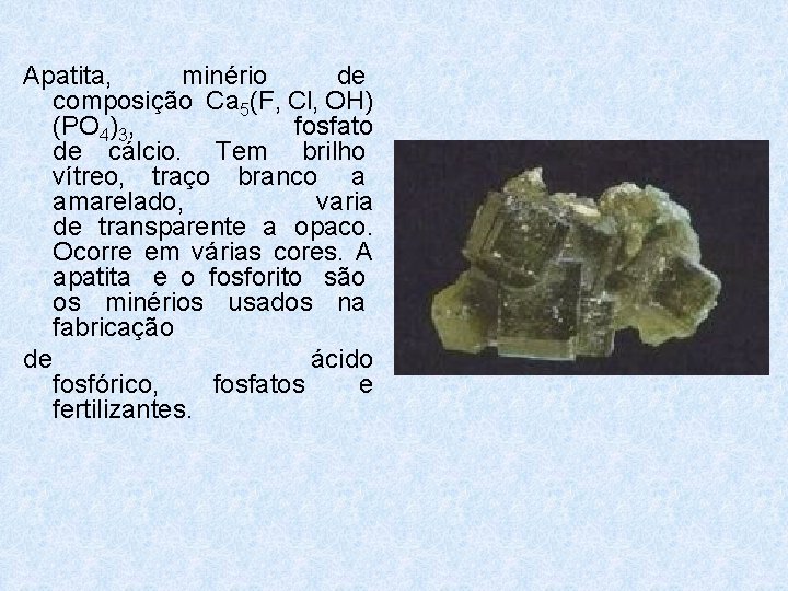 Apatita, minério de composição Ca 5(F, Cl, OH) (PO 4)3, fosfato de cálcio. Tem Apatita, minério de composição Ca 5(F, Cl, OH) (PO 4)3, fosfato de cálcio. Tem