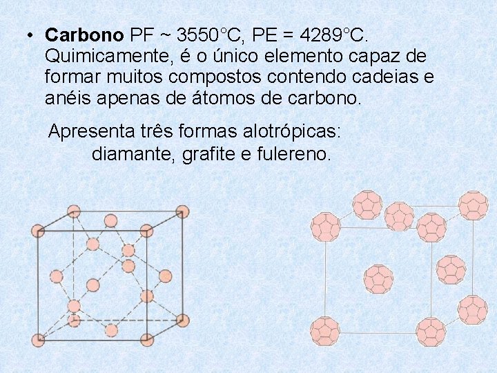 • Carbono PF ~ 3550°C, PE = 4289°C. Quimicamente, é o único elemento • Carbono PF ~ 3550°C, PE = 4289°C. Quimicamente, é o único elemento
