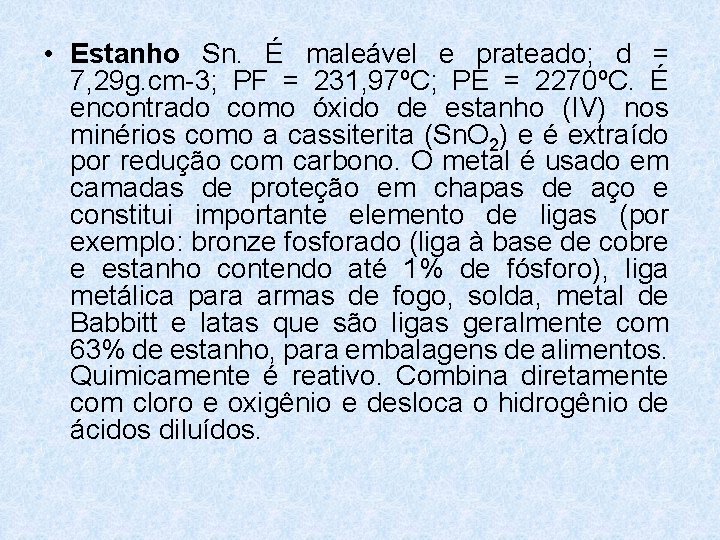 • Estanho Sn. É maleável e prateado; d = 7, 29 g. cm-3; • Estanho Sn. É maleável e prateado; d = 7, 29 g. cm-3;