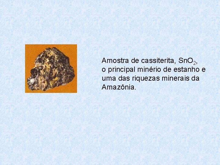 Amostra de cassiterita, Sn. O 2, o principal minério de estanho e uma das Amostra de cassiterita, Sn. O 2, o principal minério de estanho e uma das