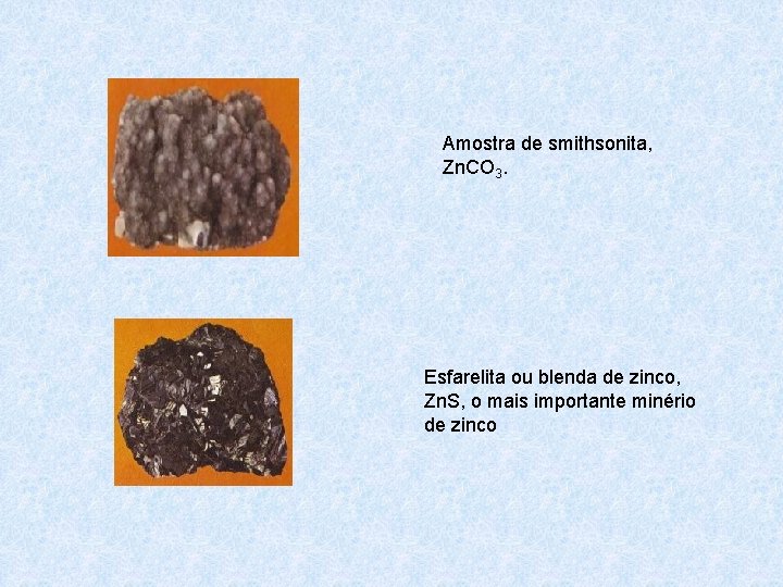 Amostra de smithsonita, Zn. CO 3. Esfarelita ou blenda de zinco, Zn. S, o Amostra de smithsonita, Zn. CO 3. Esfarelita ou blenda de zinco, Zn. S, o