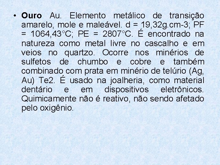 • Ouro Au. Elemento metálico de transição amarelo, mole e maleável. d = • Ouro Au. Elemento metálico de transição amarelo, mole e maleável. d =