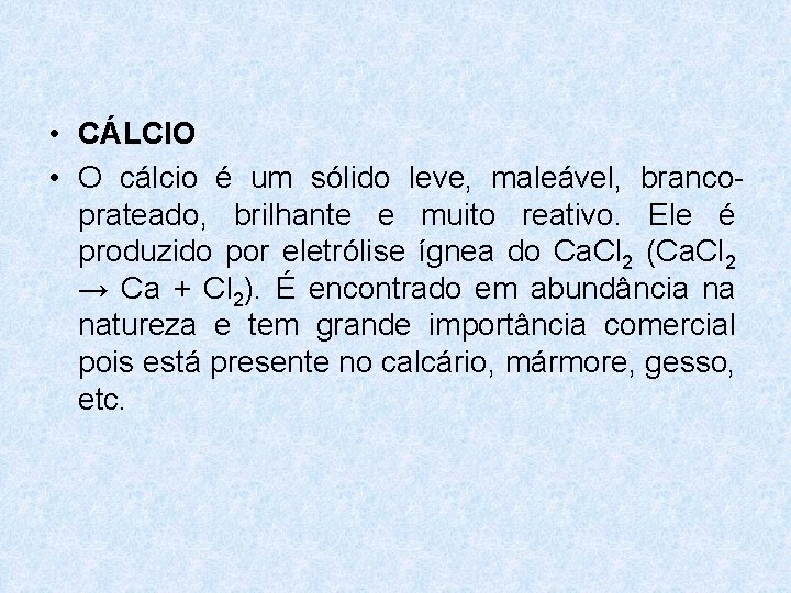 • CÁLCIO • O cálcio é um sólido leve, maleável, brancoprateado, brilhante e • CÁLCIO • O cálcio é um sólido leve, maleável, brancoprateado, brilhante e