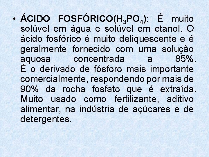 • ÁCIDO FOSFÓRICO(H 3 PO 4): É muito solúvel em água e solúvel • ÁCIDO FOSFÓRICO(H 3 PO 4): É muito solúvel em água e solúvel