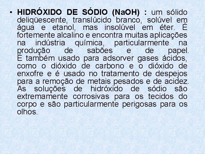 • HIDRÓXIDO DE SÓDIO (Na. OH) : um sólido deliqüescente, translúcido branco, solúvel • HIDRÓXIDO DE SÓDIO (Na. OH) : um sólido deliqüescente, translúcido branco, solúvel