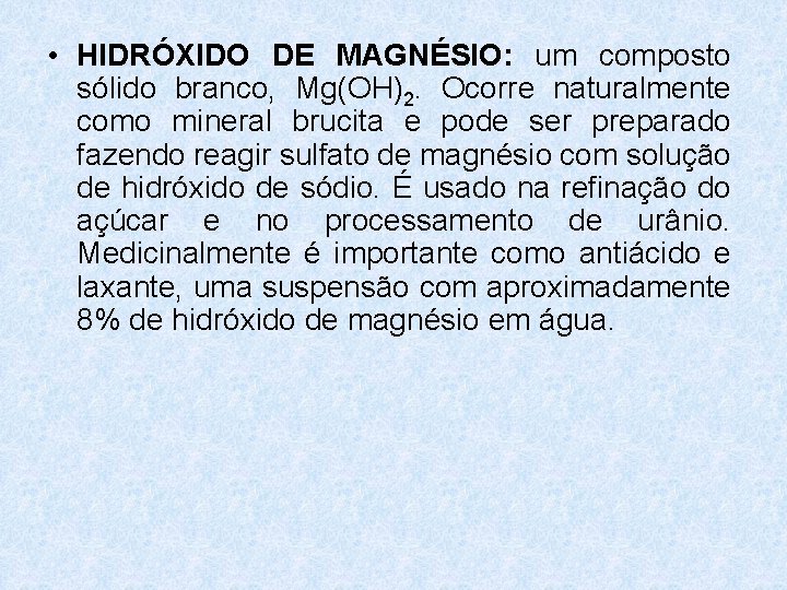 • HIDRÓXIDO DE MAGNÉSIO: um composto sólido branco, Mg(OH)2. Ocorre naturalmente como mineral • HIDRÓXIDO DE MAGNÉSIO: um composto sólido branco, Mg(OH)2. Ocorre naturalmente como mineral