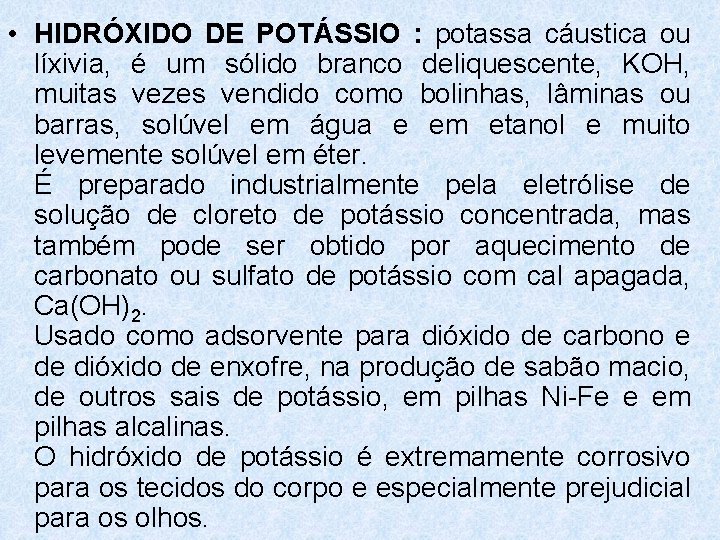 • HIDRÓXIDO DE POTÁSSIO : potassa cáustica ou líxivia, é um sólido branco • HIDRÓXIDO DE POTÁSSIO : potassa cáustica ou líxivia, é um sólido branco