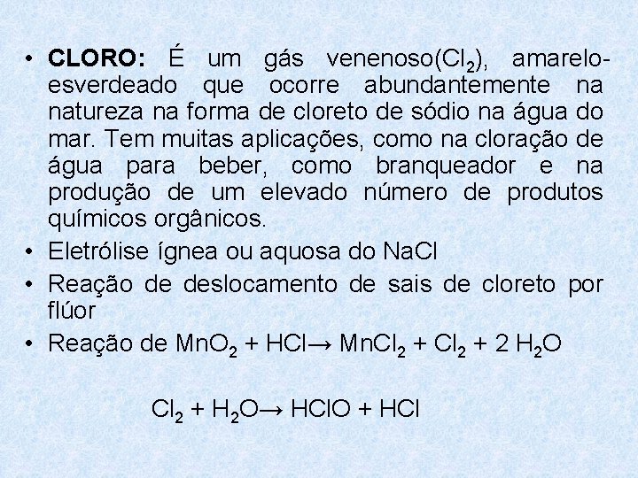 • CLORO: É um gás venenoso(Cl 2), amareloesverdeado que ocorre abundantemente na natureza • CLORO: É um gás venenoso(Cl 2), amareloesverdeado que ocorre abundantemente na natureza
