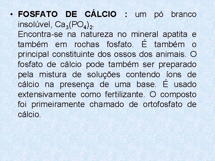 • FOSFATO DE CÁLCIO : um pó branco insolúvel, Ca 3(PO 4)2. Encontra-se • FOSFATO DE CÁLCIO : um pó branco insolúvel, Ca 3(PO 4)2. Encontra-se