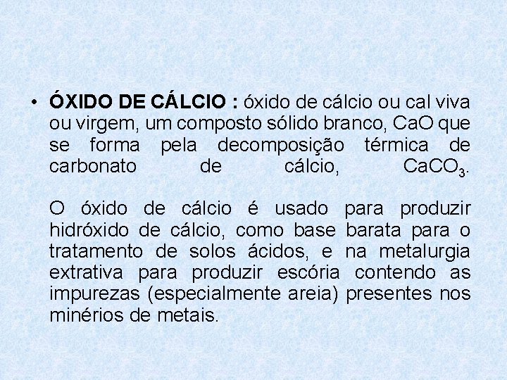 • ÓXIDO DE CÁLCIO : óxido de cálcio ou cal viva ou virgem, • ÓXIDO DE CÁLCIO : óxido de cálcio ou cal viva ou virgem,