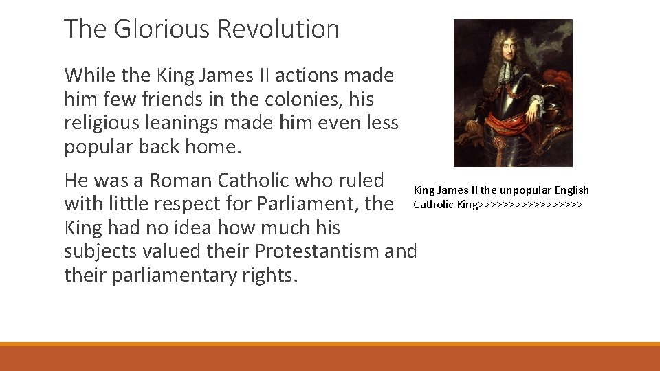 The Glorious Revolution While the King James II actions made him few friends in