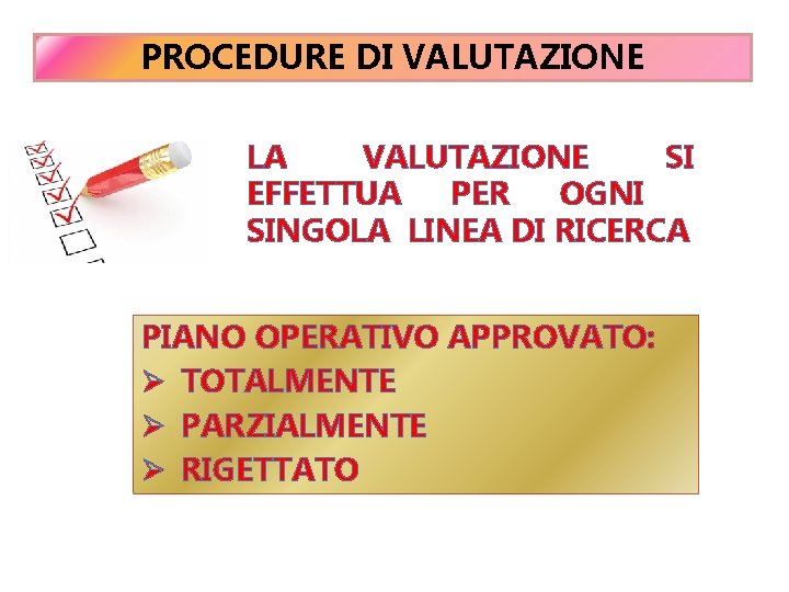 PROCEDURE DI VALUTAZIONE LA VALUTAZIONE SI EFFETTUA PER OGNI SINGOLA LINEA DI RICERCA PIANO PROCEDURE DI VALUTAZIONE LA VALUTAZIONE SI EFFETTUA PER OGNI SINGOLA LINEA DI RICERCA PIANO